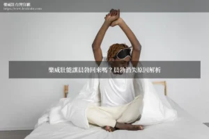 樂威壯能讓晨勃回來嗎？晨勃消失原因解析